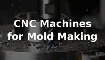 Choosing a CNC Machine for Mold and Die Making